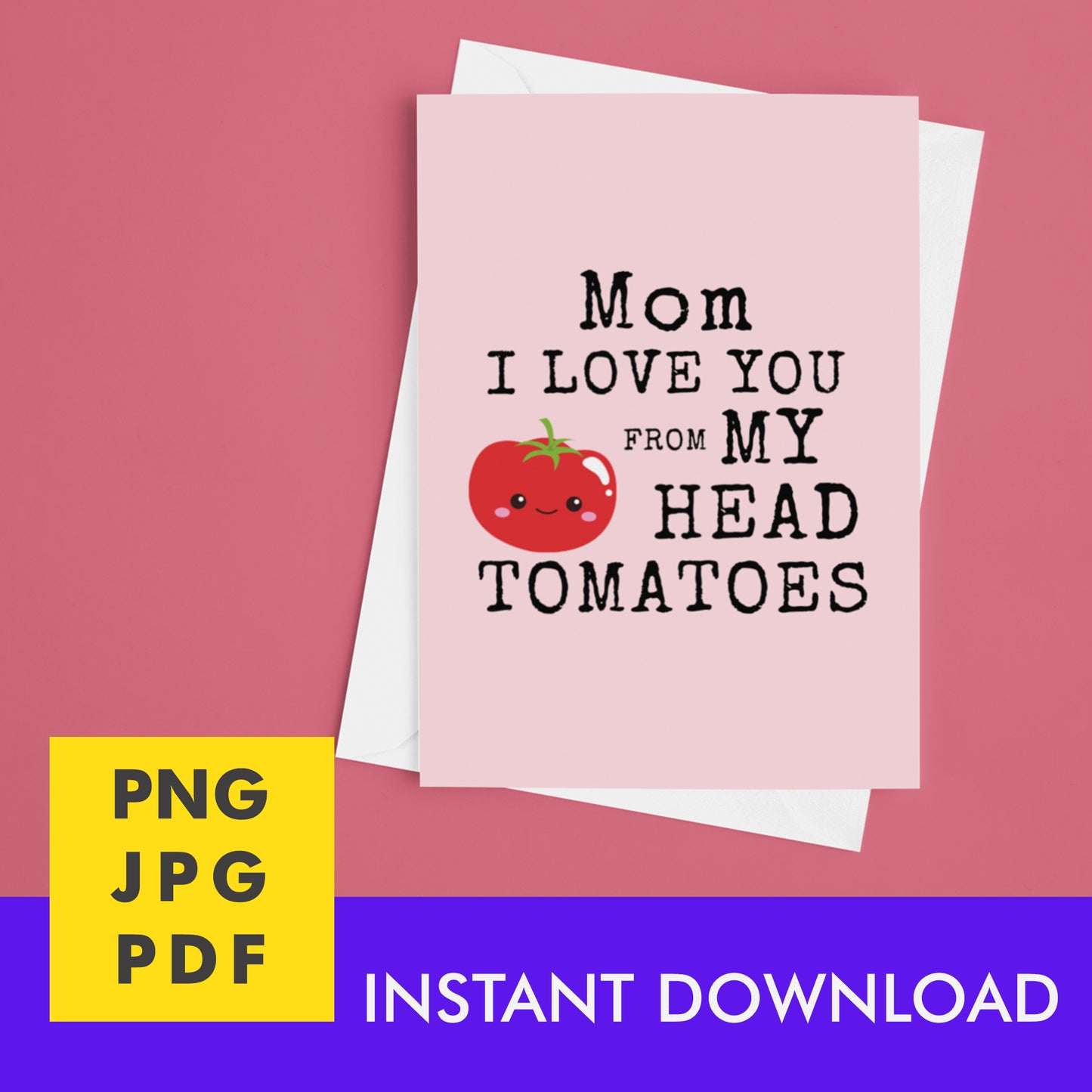 Digital Instant Download - Mom I Love You From My Head Tomatoes M12-1