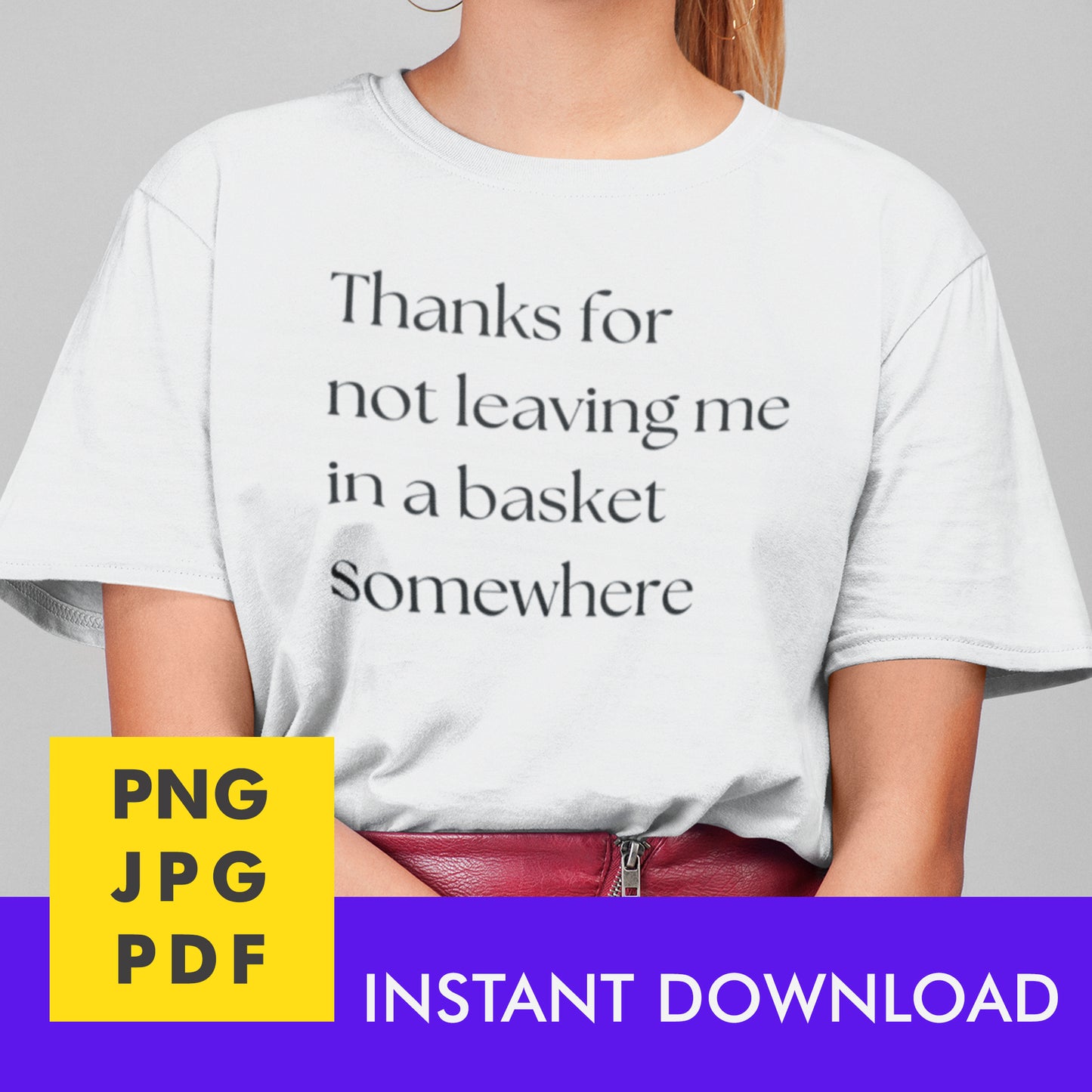 Digital Instant Download - Thanks For Not Leaving Me In A Basket M02-1